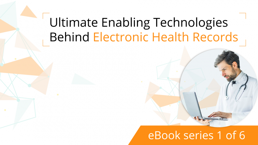 Ultimate Enabling Technologies Behind Electronic Health Records [eBook series 1 of 6]